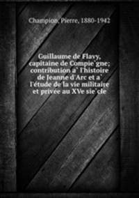 Guillaume de Flavy, capitaine de Compie?gne; contribution a? l