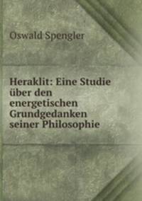 Heraklit: Eine Studie uber den energetischen Grundgedanken seiner Philosophie