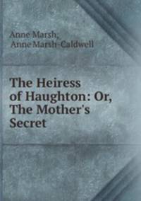 The Heiress of Haughton: Or, The Mother