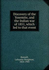 Discovery of the Yosemite, and the Indian war of 1851, which led to that event