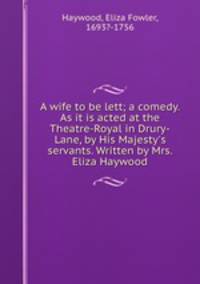 A wife to be lett; a comedy. As it is acted at the Theatre-Royal in Drury-Lane, by His Majesty