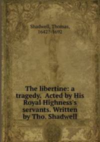 The libertine: a tragedy. Acted by His Royal Highness
