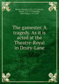 The gamester. A tragedy. As it is acted at the Theatre-Royal in Drury-Lane