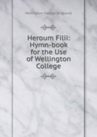 Heroum Filii: Hymn-book for the Use of Wellington College