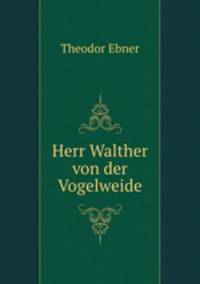Herr Walther von der Vogelweide.