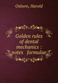 Golden rules of dental mechanics : notes & formulae