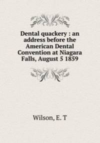 Dental quackery : an address before the American Dental Convention at Niagara Falls, August 5 1859