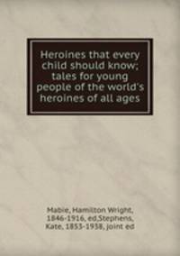 Heroines that every child should know; tales for young people of the world