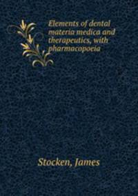 Elements of dental materia medica and therapeutics, with pharmacopoeia
