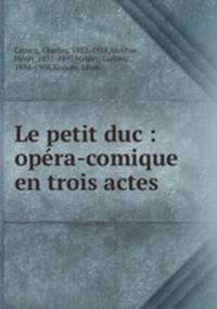 Le petit duc : opera-comique en trois actes