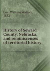 History of Seward County, Nebraska, and reminiscenses of territorial history