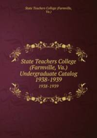 State Teachers College (Farmville, Va.) Undergraduate Catalog. 1938-1939