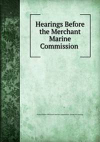 Hearings Before the Merchant Marine Commission .