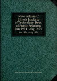 News releases / Illinois Institute of Technology, Dept. of Public Relations.. Jun 1954 - Aug 1954