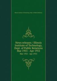 News releases / Illinois Institute of Technology, Dept. of Public Relations.. Mar 1955 - Apr 1955