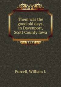 Them was the good old days, in Davenport, Scott County Iowa