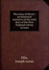 The story of Nevin : an historical narrative of the early days of the New England colony of Iowa