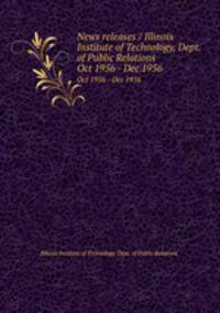 News releases / Illinois Institute of Technology, Dept. of Public Relations.. Oct 1956 - Dec 1956
