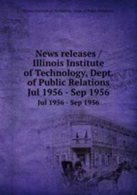 News releases / Illinois Institute of Technology, Dept. of Public Relations.. Jul 1956 - Sep 1956