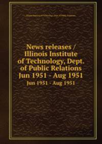 News releases / Illinois Institute of Technology, Dept. of Public Relations.. Jun 1951 - Aug 1951