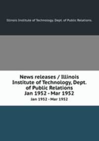 News releases / Illinois Institute of Technology, Dept. of Public Relations.. Jan 1952 - Mar 1952