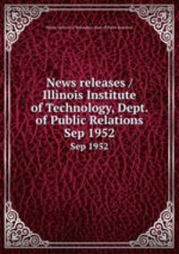 News releases / Illinois Institute of Technology, Dept. of Public Relations.. Sep 1952
