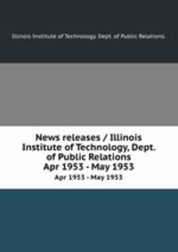 News releases / Illinois Institute of Technology, Dept. of Public Relations.. Apr 1953 - May 1953