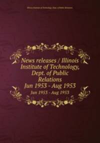 News releases / Illinois Institute of Technology, Dept. of Public Relations.. Jun 1953 - Aug 1953