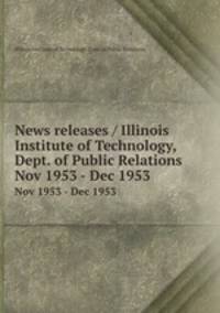 News releases / Illinois Institute of Technology, Dept. of Public Relations.. Nov 1953 - Dec 1953