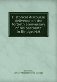 Historical discourse delivered on the fortieth anniversary of his pastorate in Rindge, N.H.