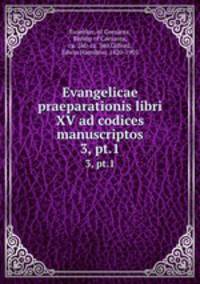 Evangelicae praeparationis libri XV ad codices manuscriptos. 3, pt.1
