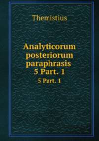 Analyticorum posteriorum paraphrasis .. 5 Part. 1