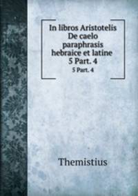 In libros Aristotelis De caelo paraphrasis hebraice et latine .. 5 Part. 4