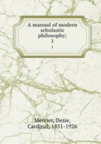 A manual of modern scholastic philosophy;. 1