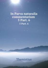 In Parva naturalia commentarium .. 5 Part. 6