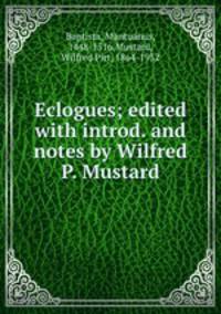 Eclogues; edited with introd. and notes by Wilfred P. Mustard