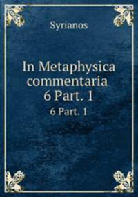 In Metaphysica commentaria .. 6 Part. 1