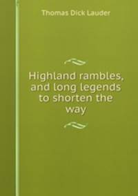 Highland rambles, and long legends to shorten the way