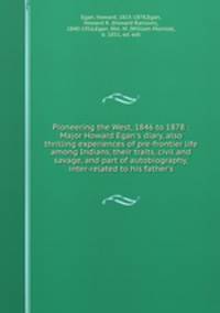Pioneering the West, 1846 to 1878 : Major Howard Egan