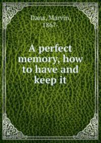 A perfect memory, how to have and keep it