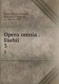 Opera omnia . Esebii. 3