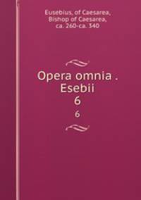 Opera omnia . Esebii. 6