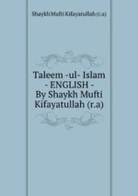 Taleem -ul- Islam - ENGLISH - By Shaykh Mufti Kifayatullah (r.a)