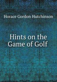 Hints on the Game of Golf .
