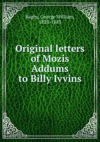 Original letters of Mozis Addums to Billy Ivvins