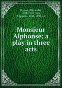Monsieur Alphonse; a play in three acts