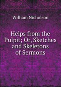 Helps from the Pulpit; Or, Sketches and Skeletons of Sermons