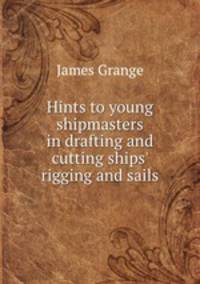 Hints to young shipmasters in drafting and cutting ships
