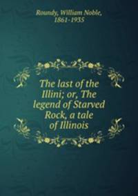 The last of the Illini; or, The legend of Starved Rock, a tale of Illinois