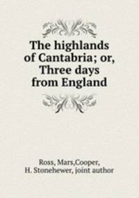 The highlands of Cantabria; or, Three days from England